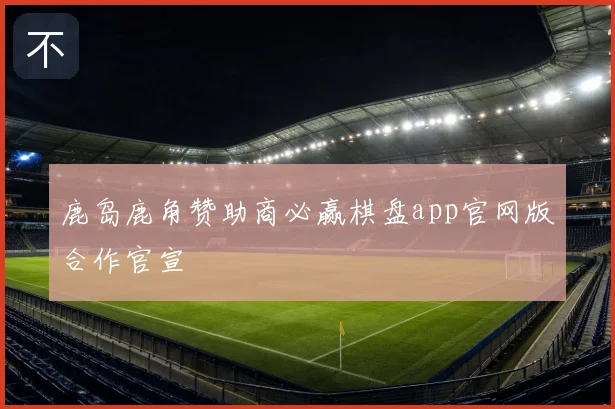 鹿岛鹿角赞助商必赢棋盘app官网版合作官宣