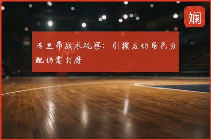 洛里昂战术观察:引援后的角色分配仍需打磨